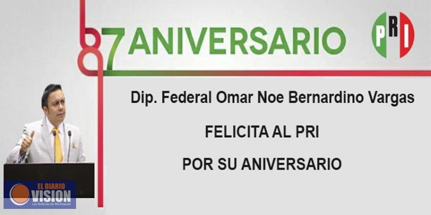 El diputado Omar Noé Bernardino felicita al PRI por su 87 Aniversario