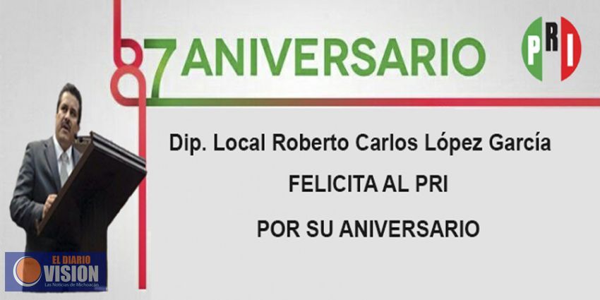 El diputado Roberto Carlos López felicita al PRI por su 87 Aniversario  