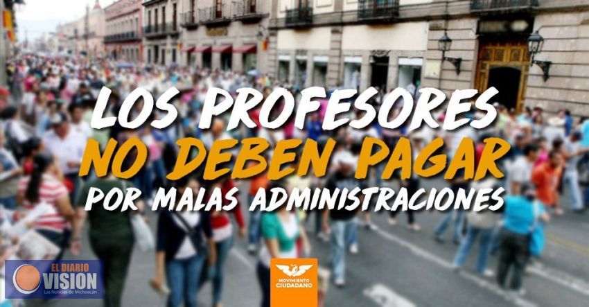 MC pide sensibilidad y voluntad de Estado y Federación para acabar con falta de pago a maestros